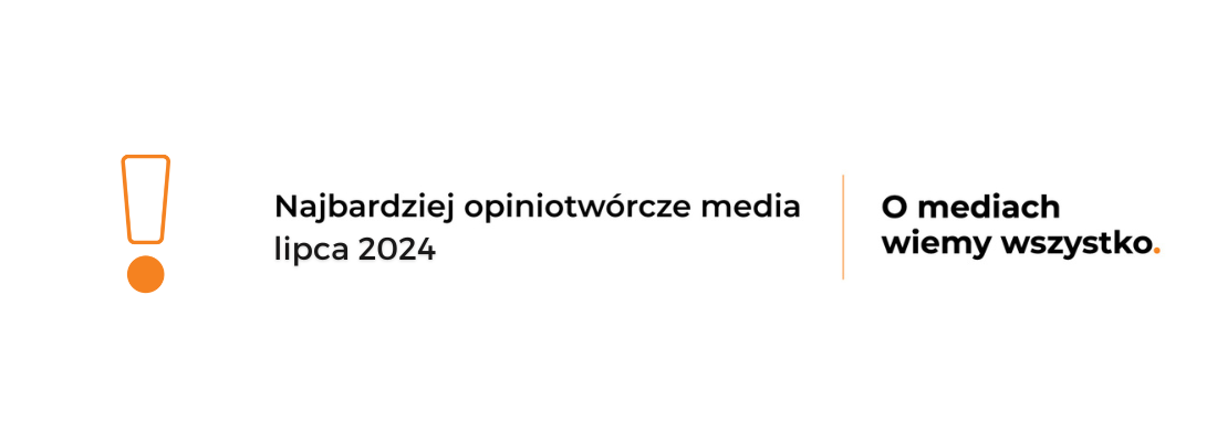 Raport Najbardziej Opiniotwórcze Media lipiec 2024